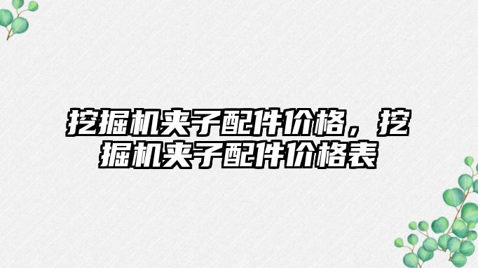 挖掘機夾子配件價格，挖掘機夾子配件價格表