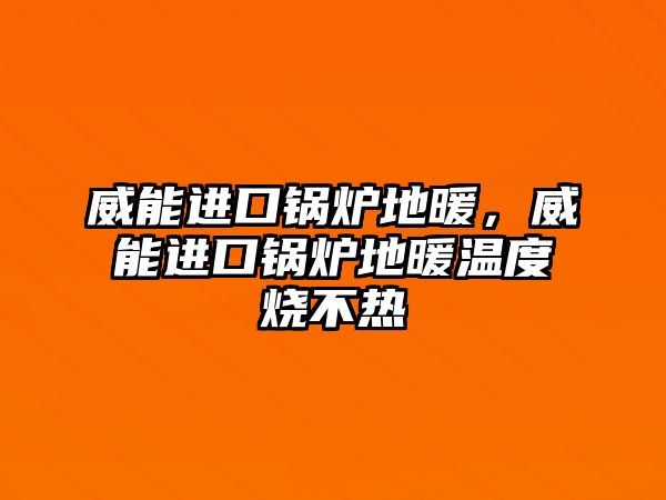 威能進口鍋爐地暖，威能進口鍋爐地暖溫度燒不熱