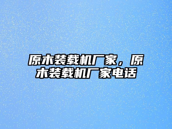 原木裝載機(jī)廠家，原木裝載機(jī)廠家電話