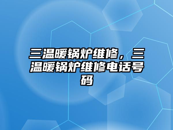 三溫暖鍋爐維修，三溫暖鍋爐維修電話號(hào)碼