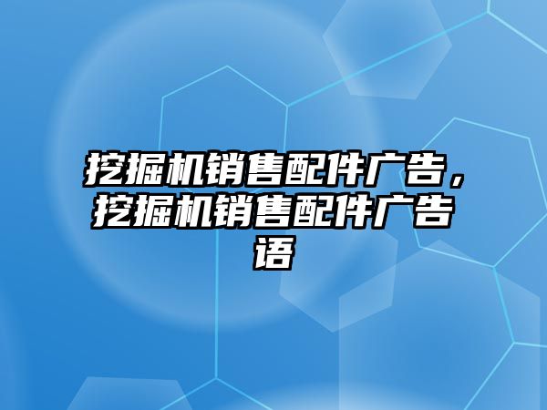 挖掘機(jī)銷售配件廣告，挖掘機(jī)銷售配件廣告語(yǔ)