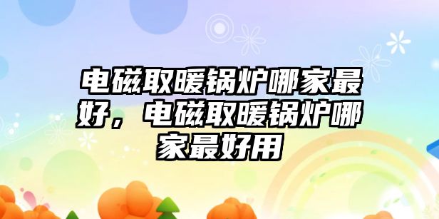 電磁取暖鍋爐哪家最好，電磁取暖鍋爐哪家最好用