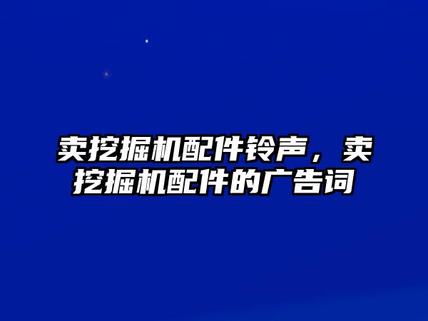 賣挖掘機配件鈴聲，賣挖掘機配件的廣告詞