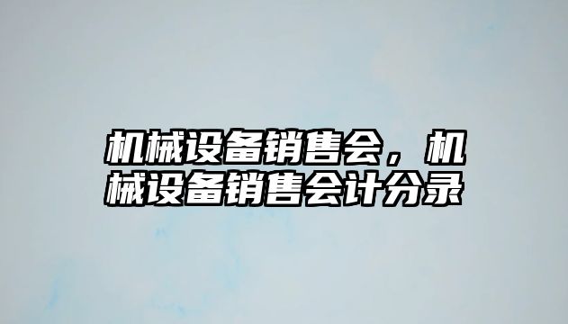 機(jī)械設(shè)備銷售會(huì)，機(jī)械設(shè)備銷售會(huì)計(jì)分錄