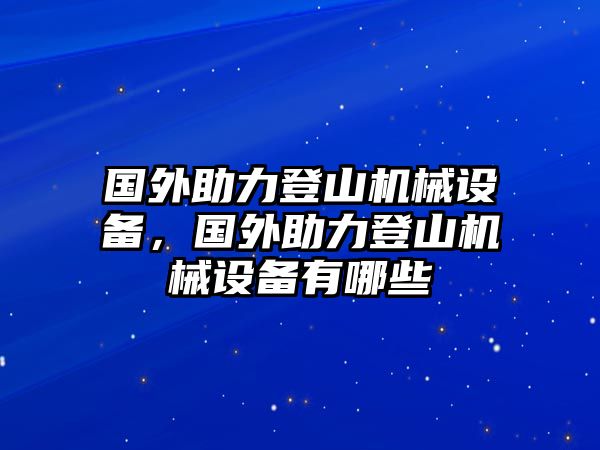 國(guó)外助力登山機(jī)械設(shè)備，國(guó)外助力登山機(jī)械設(shè)備有哪些