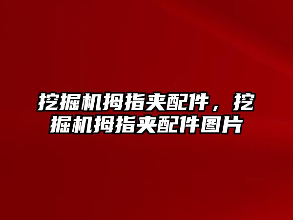 挖掘機拇指夾配件，挖掘機拇指夾配件圖片