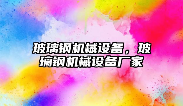 玻璃鋼機械設(shè)備，玻璃鋼機械設(shè)備廠家