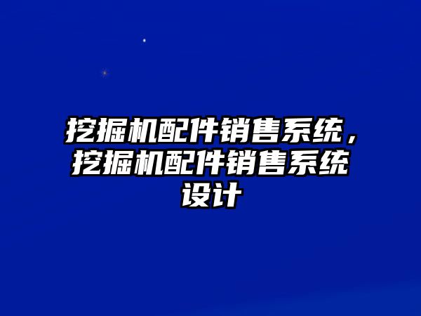 挖掘機(jī)配件銷售系統(tǒng)，挖掘機(jī)配件銷售系統(tǒng)設(shè)計(jì)