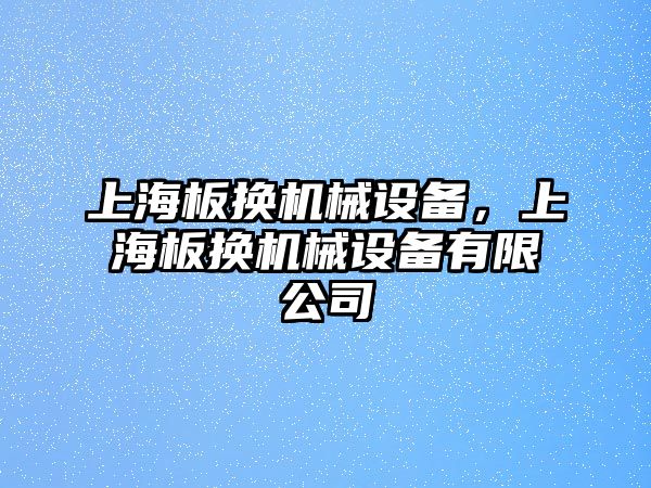 上海板換機(jī)械設(shè)備，上海板換機(jī)械設(shè)備有限公司