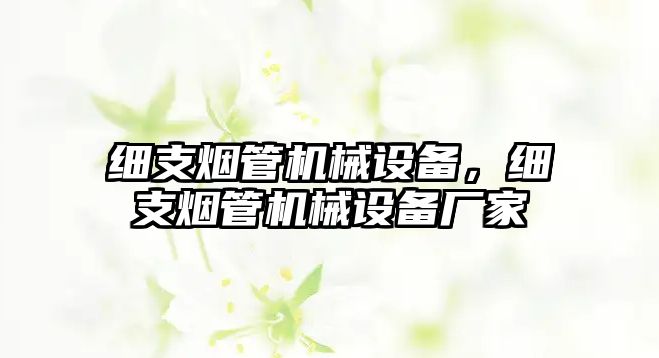 細支煙管機械設備，細支煙管機械設備廠家