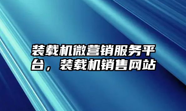 裝載機(jī)微營(yíng)銷(xiāo)服務(wù)平臺(tái)，裝載機(jī)銷(xiāo)售網(wǎng)站