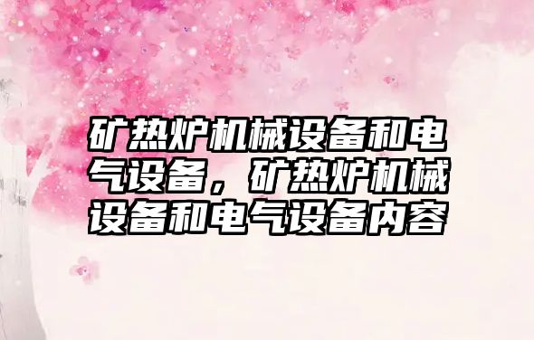 礦熱爐機械設備和電氣設備，礦熱爐機械設備和電氣設備內容