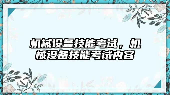 機械設備技能考試，機械設備技能考試內(nèi)容