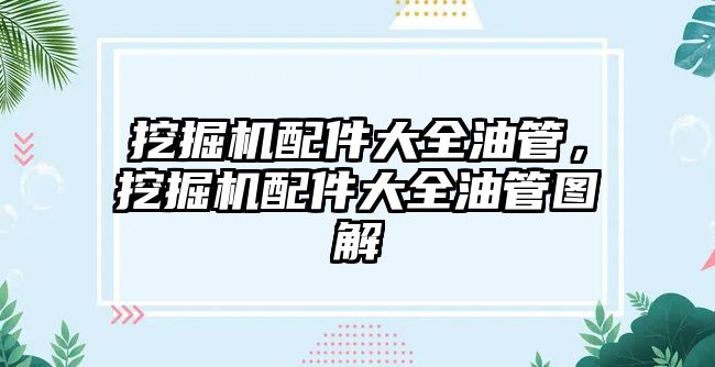 挖掘機配件大全油管，挖掘機配件大全油管圖解