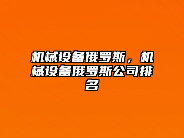 機械設備俄羅斯，機械設備俄羅斯公司排名