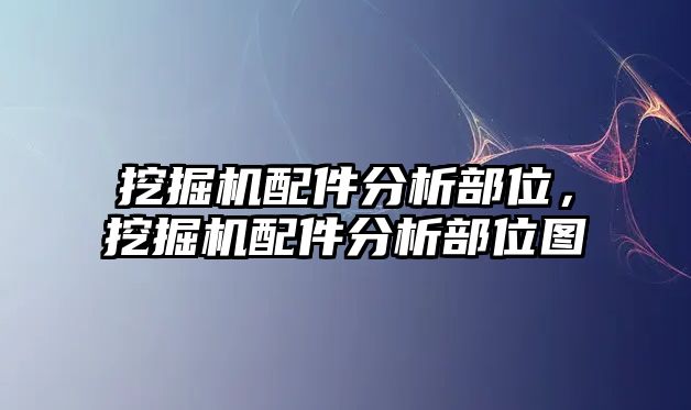 挖掘機(jī)配件分析部位，挖掘機(jī)配件分析部位圖