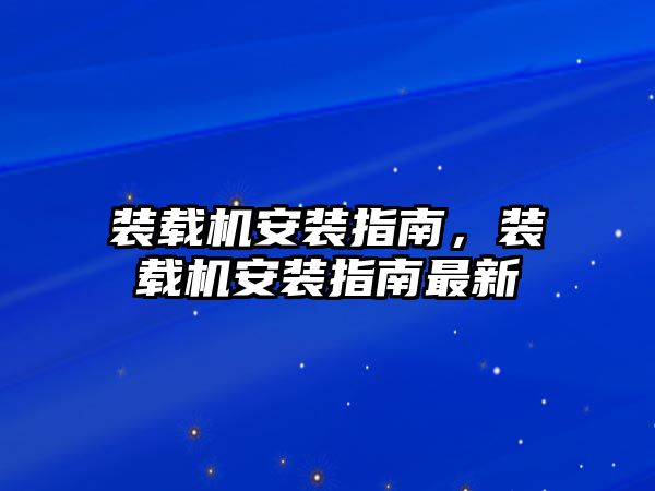 裝載機(jī)安裝指南，裝載機(jī)安裝指南最新