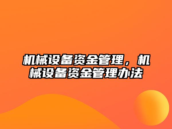 機械設(shè)備資金管理，機械設(shè)備資金管理辦法