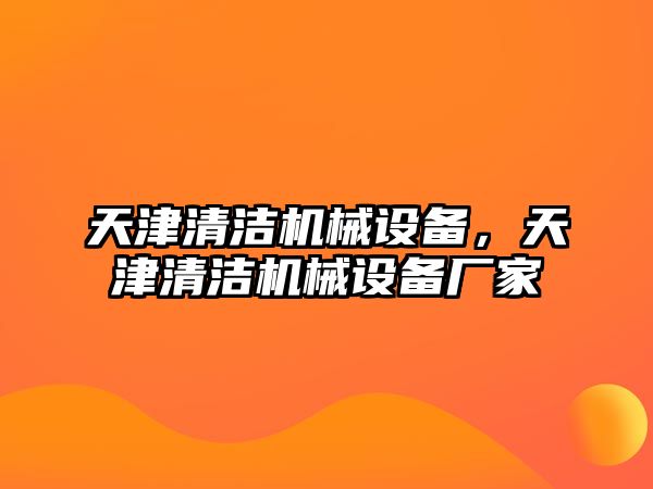 天津清潔機械設(shè)備，天津清潔機械設(shè)備廠家