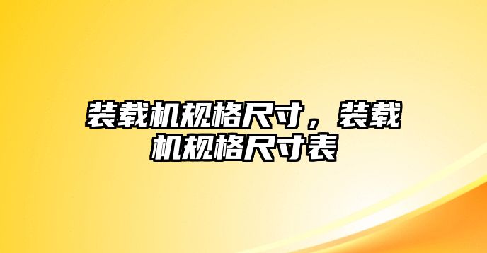 裝載機(jī)規(guī)格尺寸，裝載機(jī)規(guī)格尺寸表