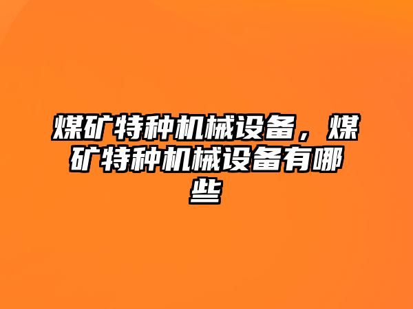 煤礦特種機械設備，煤礦特種機械設備有哪些