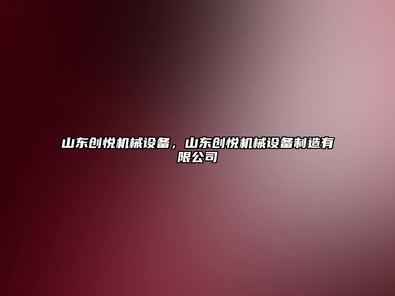 山東創(chuàng)悅機械設(shè)備，山東創(chuàng)悅機械設(shè)備制造有限公司