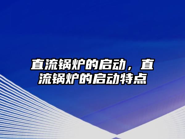 直流鍋爐的啟動，直流鍋爐的啟動特點