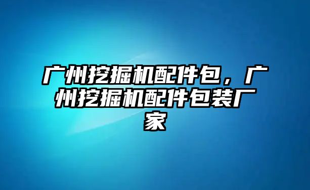 廣州挖掘機(jī)配件包，廣州挖掘機(jī)配件包裝廠家