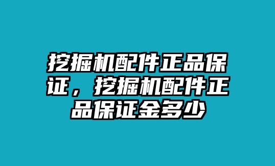 挖掘機(jī)配件正品保證，挖掘機(jī)配件正品保證金多少