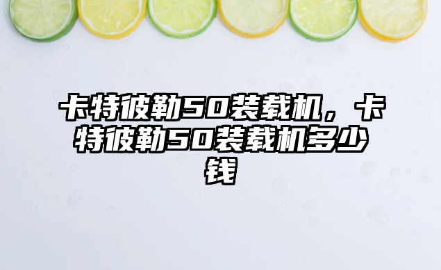 卡特彼勒50裝載機，卡特彼勒50裝載機多少錢