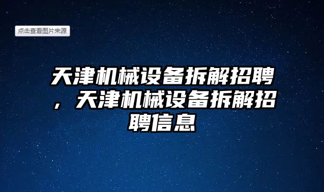 天津機(jī)械設(shè)備拆解招聘，天津機(jī)械設(shè)備拆解招聘信息