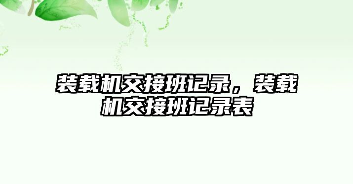 裝載機(jī)交接班記錄，裝載機(jī)交接班記錄表