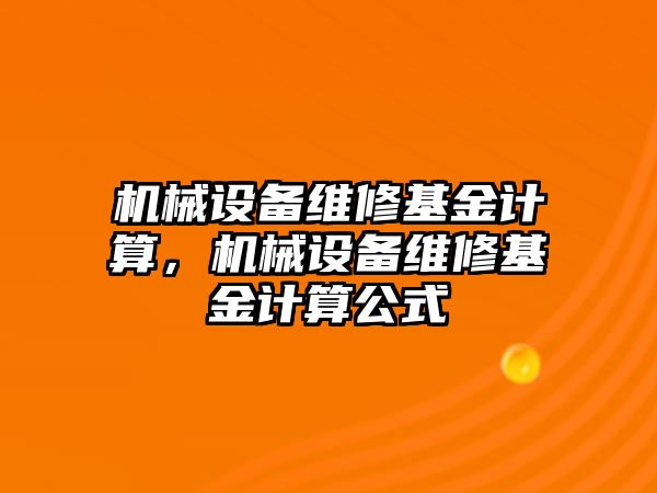 機(jī)械設(shè)備維修基金計算，機(jī)械設(shè)備維修基金計算公式