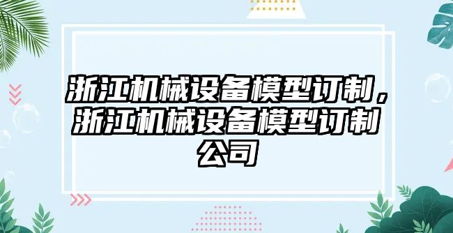 浙江機械設(shè)備模型訂制，浙江機械設(shè)備模型訂制公司