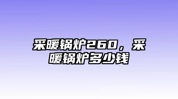 采暖鍋爐260，采暖鍋爐多少錢