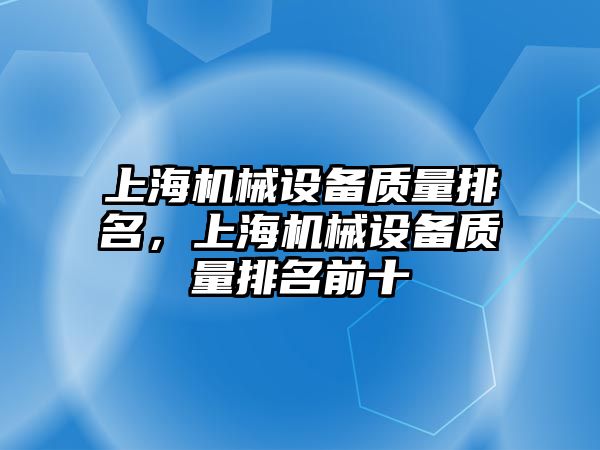 上海機械設備質量排名，上海機械設備質量排名前十