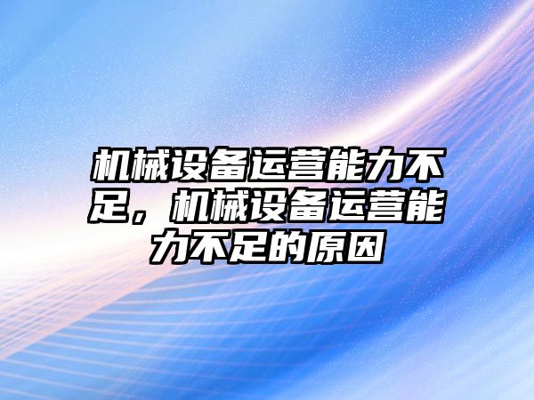 機械設(shè)備運營能力不足，機械設(shè)備運營能力不足的原因