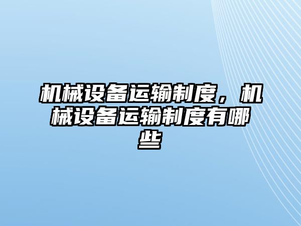 機械設(shè)備運輸制度，機械設(shè)備運輸制度有哪些