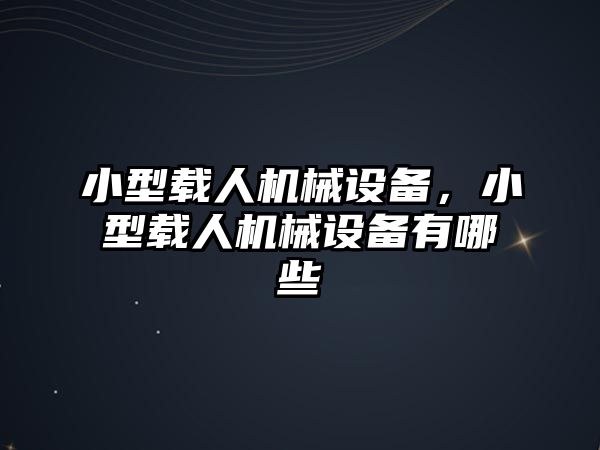 小型載人機械設(shè)備，小型載人機械設(shè)備有哪些