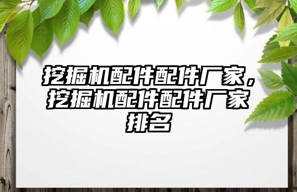 挖掘機(jī)配件配件廠家，挖掘機(jī)配件配件廠家排名