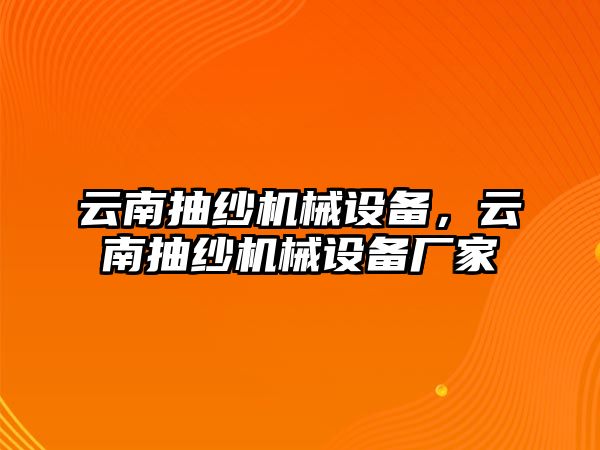 云南抽紗機(jī)械設(shè)備，云南抽紗機(jī)械設(shè)備廠家