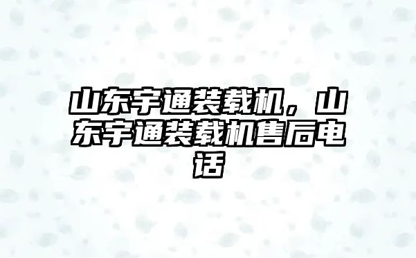 山東宇通裝載機，山東宇通裝載機售后電話