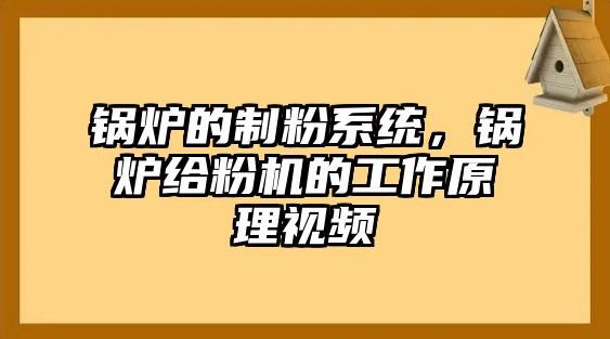 鍋爐的制粉系統(tǒng)，鍋爐給粉機的工作原理視頻