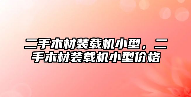 二手木材裝載機(jī)小型，二手木材裝載機(jī)小型價(jià)格