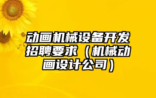 動畫機(jī)械設(shè)備開發(fā)招聘要求（機(jī)械動畫設(shè)計(jì)公司）