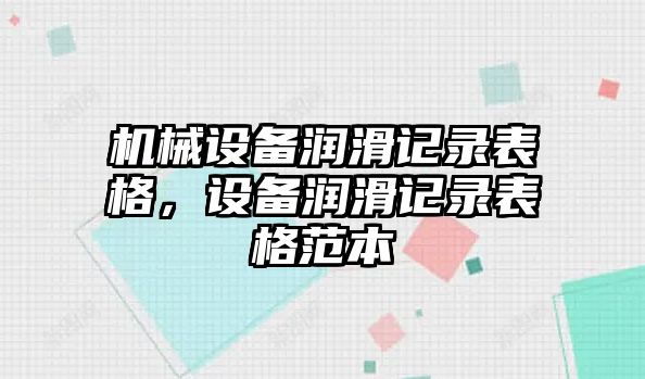 機(jī)械設(shè)備潤滑記錄表格，設(shè)備潤滑記錄表格范本