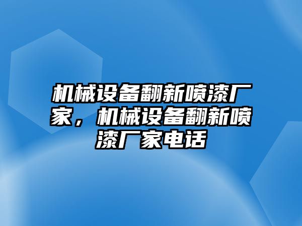 機(jī)械設(shè)備翻新噴漆廠家，機(jī)械設(shè)備翻新噴漆廠家電話