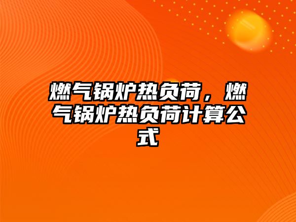 燃氣鍋爐熱負荷，燃氣鍋爐熱負荷計算公式