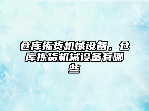 倉庫揀貨機械設(shè)備，倉庫揀貨機械設(shè)備有哪些