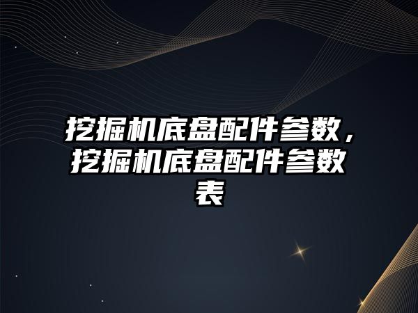 挖掘機底盤配件參數，挖掘機底盤配件參數表